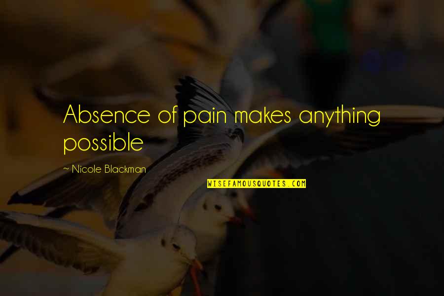 Cobradores De Morosos Quotes By Nicole Blackman: Absence of pain makes anything possible Cobradores De Morosos Quotes By Nicole Blackman: Absence of pain makes anything possible