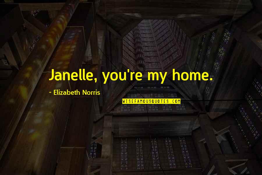 Cobradores En Quotes By Elizabeth Norris: Janelle, you're my home.