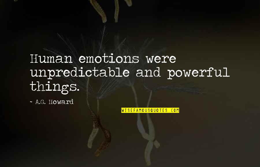 Cobranda Quotes By A.G. Howard: Human emotions were unpredictable and powerful things. Cobranda Quotes By A.G. Howard: Human emotions were unpredictable and powerful things.