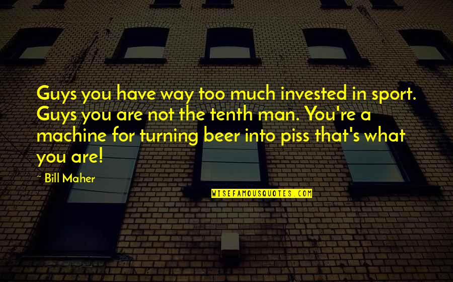 Cobranda Quotes By Bill Maher: Guys you have way too much invested in Cobranda Quotes By Bill Maher: Guys you have way too much invested in
