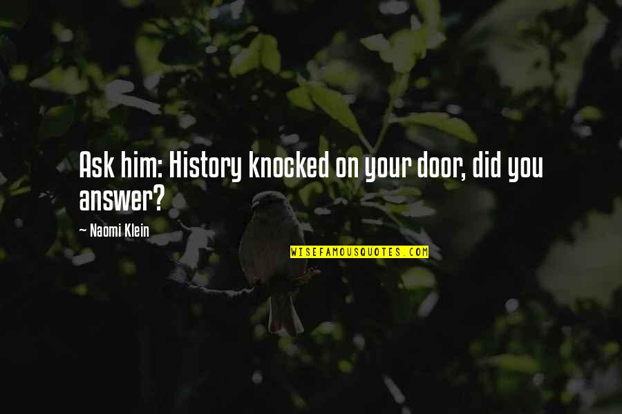 Cobrando 380 Quotes By Naomi Klein: Ask him: History knocked on your door, did