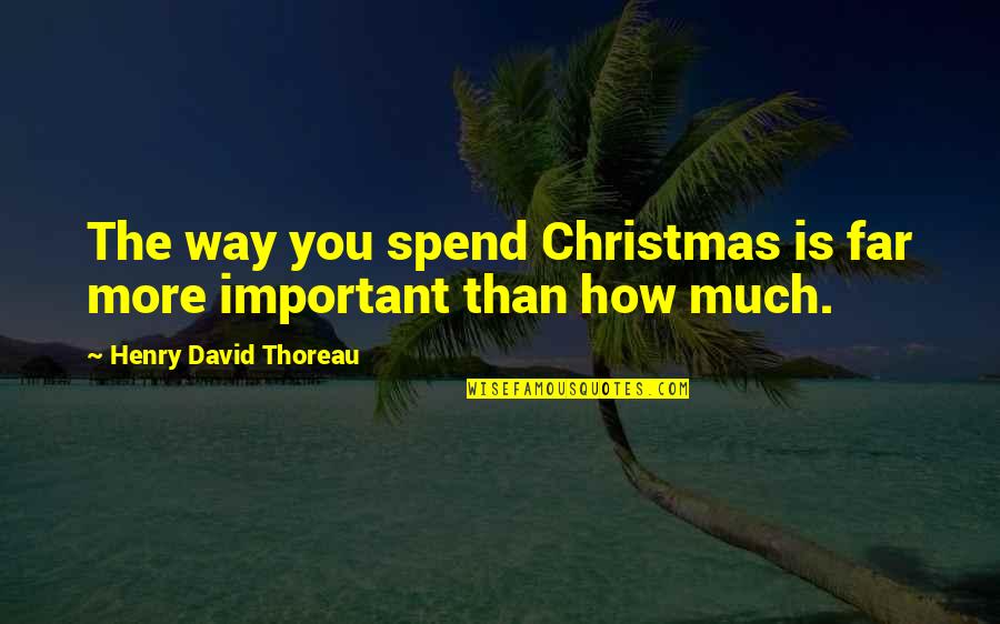 Cobraron En Quotes By Henry David Thoreau: The way you spend Christmas is far more Cobraron En Quotes By Henry David Thoreau: The way you spend Christmas is far more
