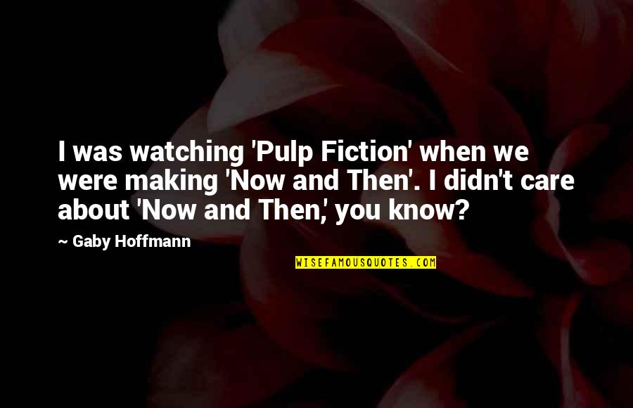 Cobrir A Piscina Quotes By Gaby Hoffmann: I was watching 'Pulp Fiction' when we were Cobrir A Piscina Quotes By Gaby Hoffmann: I was watching 'Pulp Fiction' when we were