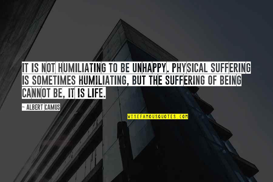 Cobs Quotes By Albert Camus: It is not humiliating to be unhappy. Physical