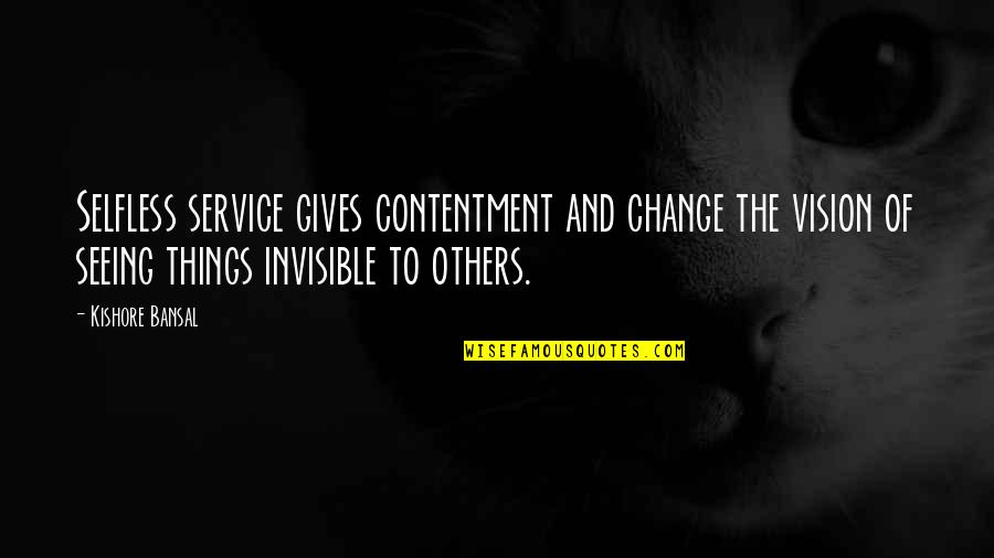 Cobs Quotes By Kishore Bansal: Selfless service gives contentment and change the vision
