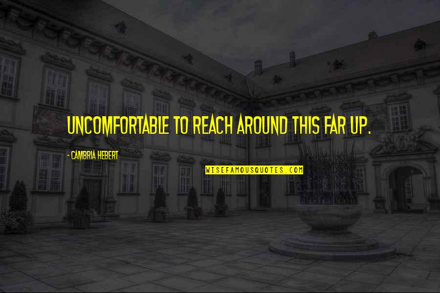 Coburger Kloesse Quotes By Cambria Hebert: uncomfortable to reach around this far up.