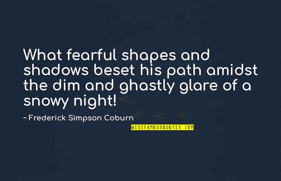 Coburn Quotes By Frederick Simpson Coburn: What fearful shapes and shadows beset his path Coburn Quotes By Frederick Simpson Coburn: What fearful shapes and shadows beset his path