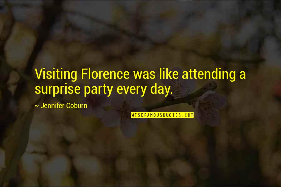 Coburn Quotes By Jennifer Coburn: Visiting Florence was like attending a surprise party