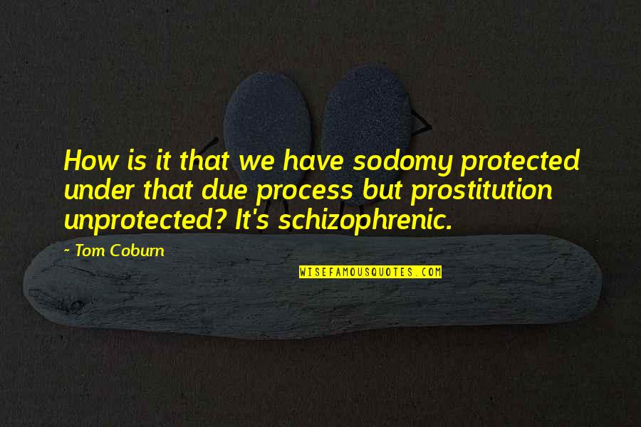 Coburn Quotes By Tom Coburn: How is it that we have sodomy protected