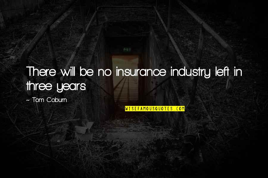 Coburn Quotes By Tom Coburn: There will be no insurance industry left in