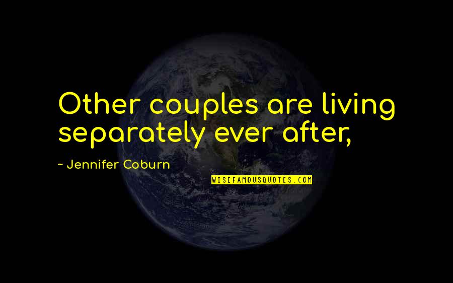 Coburn's Quotes By Jennifer Coburn: Other couples are living separately ever after, Coburn's Quotes By Jennifer Coburn: Other couples are living separately ever after,
