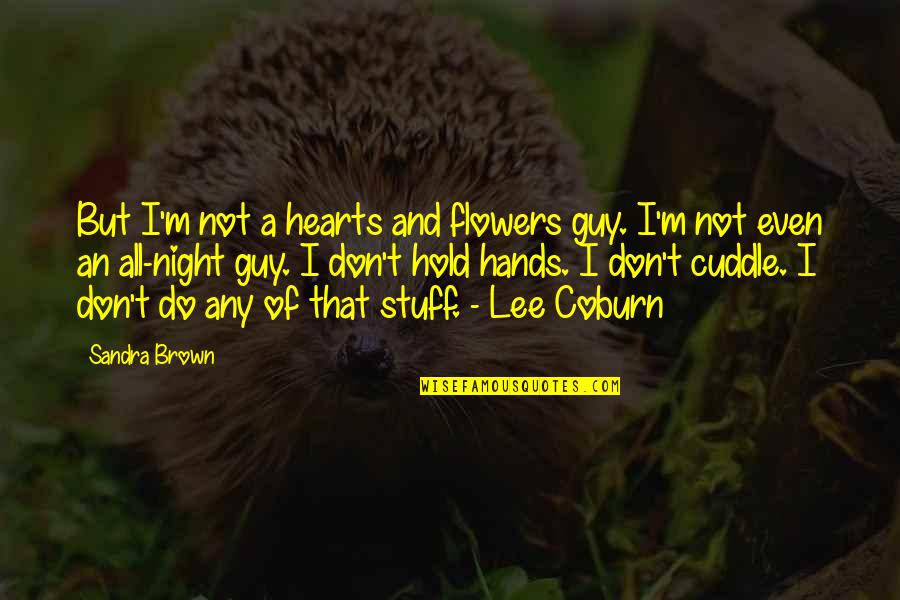 Coburn's Quotes By Sandra Brown: But I'm not a hearts and flowers guy. Coburn's Quotes By Sandra Brown: But I'm not a hearts and flowers guy.
