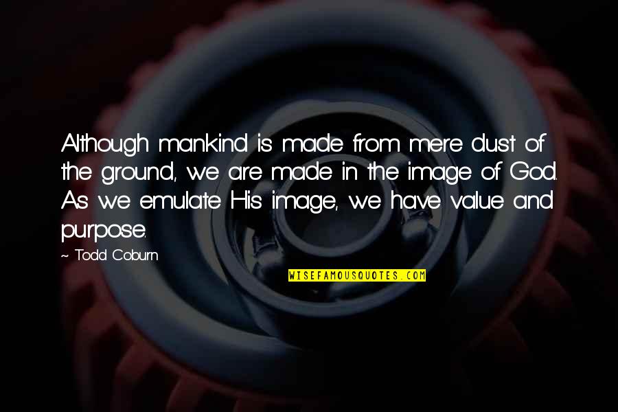Coburn's Quotes By Todd Coburn: Although mankind is made from mere dust of Coburn's Quotes By Todd Coburn: Although mankind is made from mere dust of