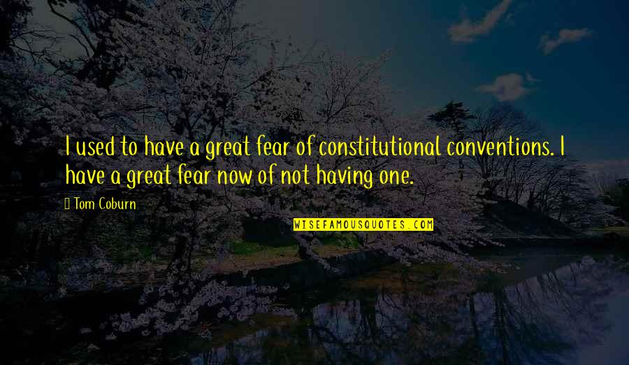 Coburn's Quotes By Tom Coburn: I used to have a great fear of Coburn's Quotes By Tom Coburn: I used to have a great fear of