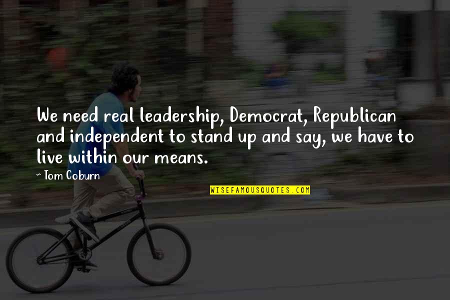 Coburn's Quotes By Tom Coburn: We need real leadership, Democrat, Republican and independent Coburn's Quotes By Tom Coburn: We need real leadership, Democrat, Republican and independent