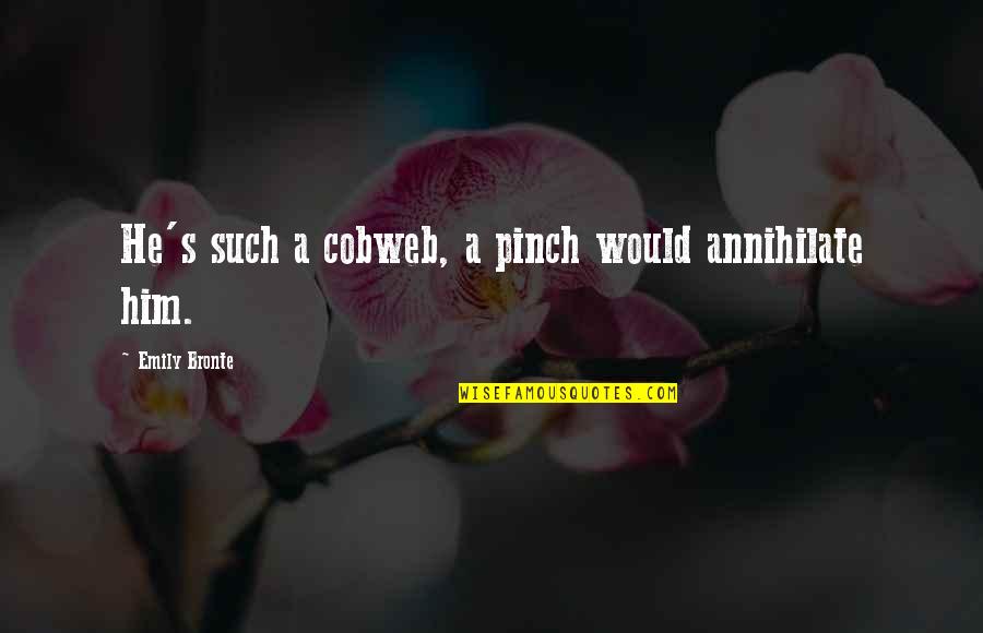 Cobweb Quotes By Emily Bronte: He's such a cobweb, a pinch would annihilate