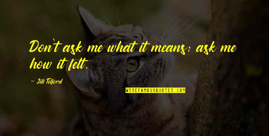 Cobweb Quotes By Jill Telford: Don't ask me what it means; ask me