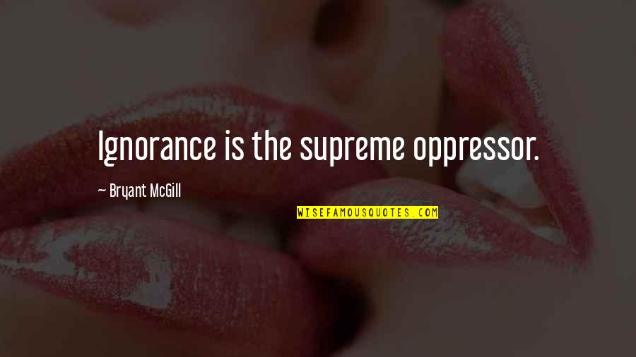 Cobwebbing Derivative That Looks Quotes By Bryant McGill: Ignorance is the supreme oppressor.