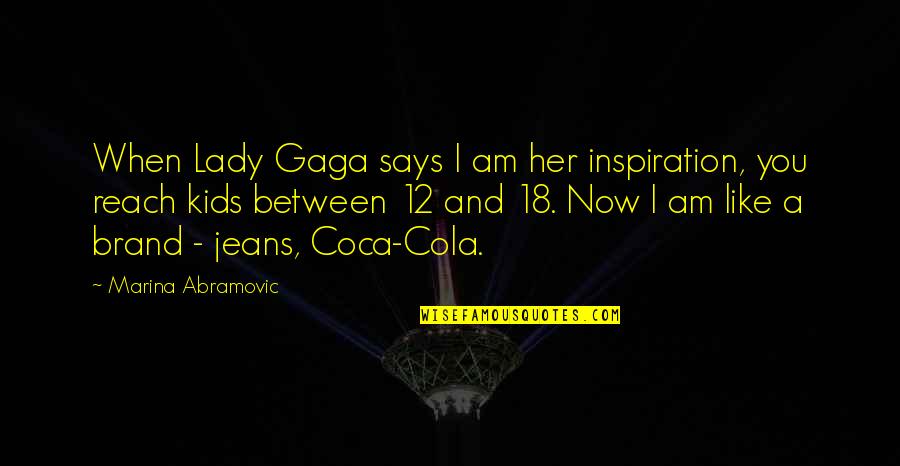 Coca Cola Brand Quotes By Marina Abramovic: When Lady Gaga says I am her inspiration,