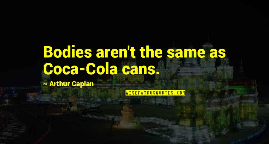 Coca Quotes By Arthur Caplan: Bodies aren't the same as Coca-Cola cans.