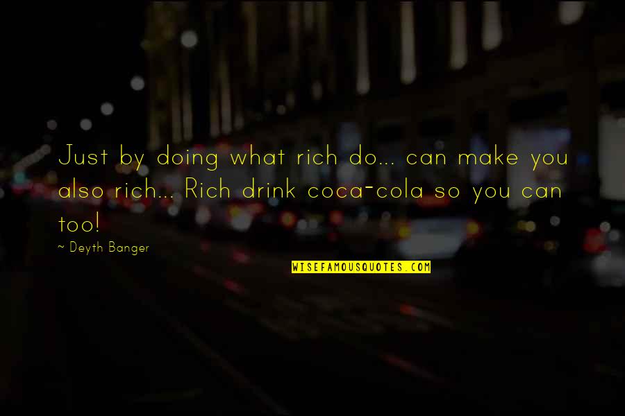 Coca Quotes By Deyth Banger: Just by doing what rich do... can make