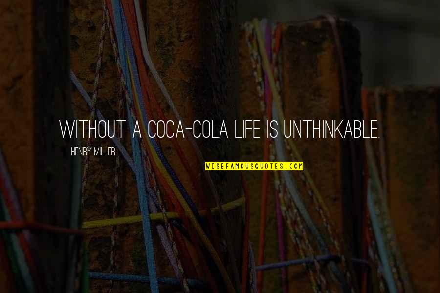 Coca Quotes By Henry Miller: Without a Coca-Cola life is unthinkable.