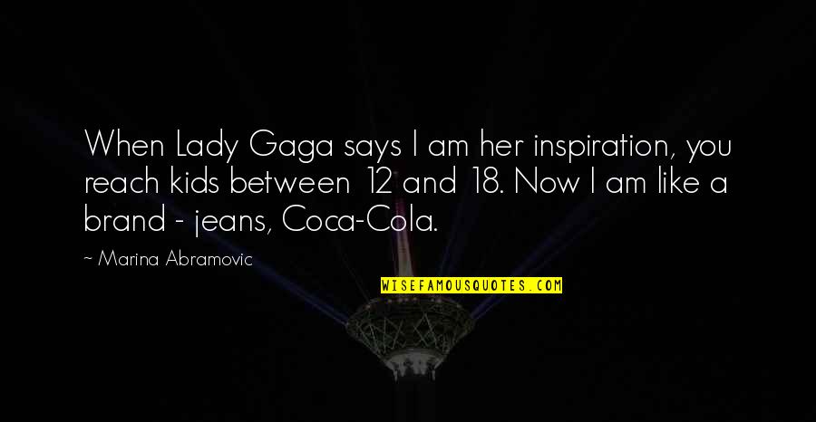 Coca Quotes By Marina Abramovic: When Lady Gaga says I am her inspiration,