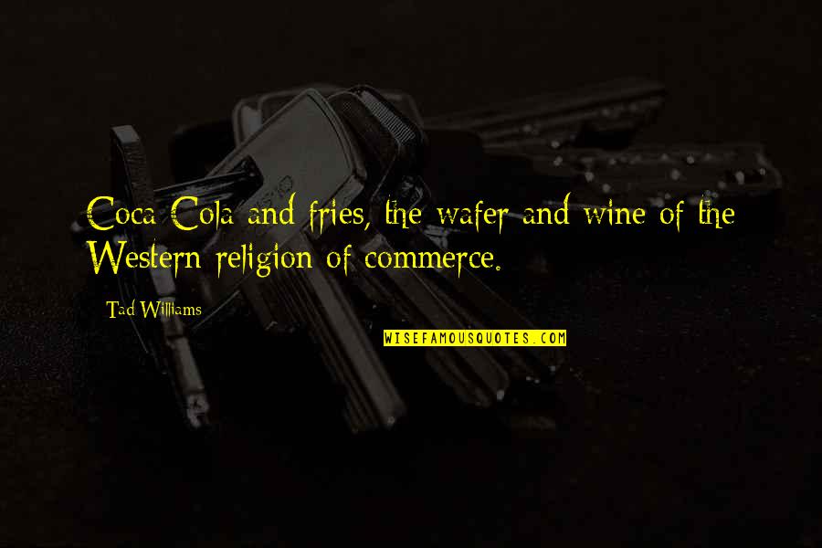 Coca Quotes By Tad Williams: Coca-Cola and fries, the wafer and wine of