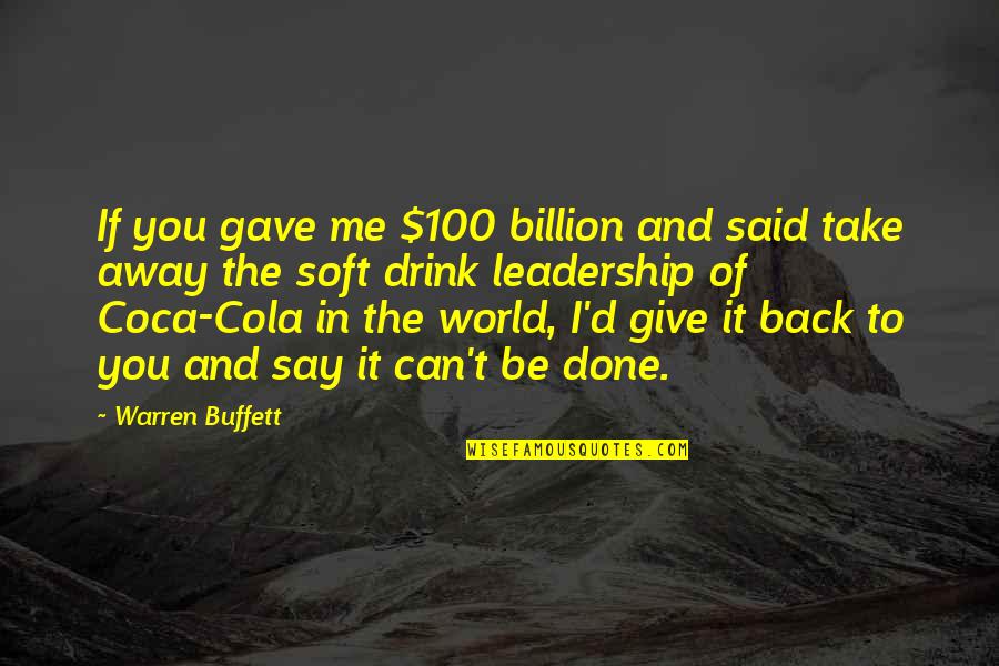 Coca Quotes By Warren Buffett: If you gave me $100 billion and said
