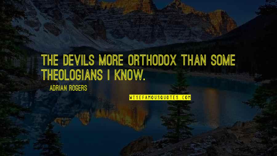 Cocaine Addiction Quotes By Adrian Rogers: The devils more orthodox than some theologians I