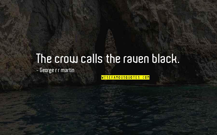 Cocaine Addiction Quotes By George R R Martin: The crow calls the raven black.