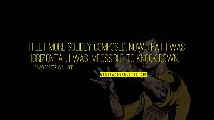Cocaine Eric Clapton Quotes By David Foster Wallace: I felt more solidly composed, now that I Cocaine Eric Clapton Quotes By David Foster Wallace: I felt more solidly composed, now that I