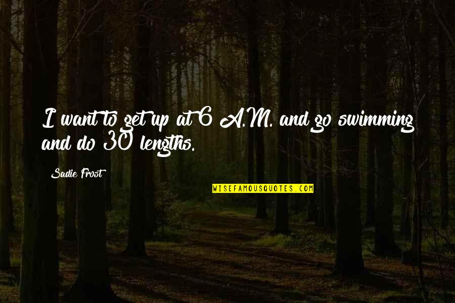 Cocalus Percy Quotes By Sadie Frost: I want to get up at 6 A.M.
