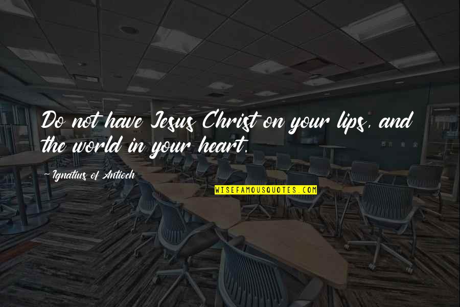 Cocanas Quotes By Ignatius Of Antioch: Do not have Jesus Christ on your lips, Cocanas Quotes By Ignatius Of Antioch: Do not have Jesus Christ on your lips,