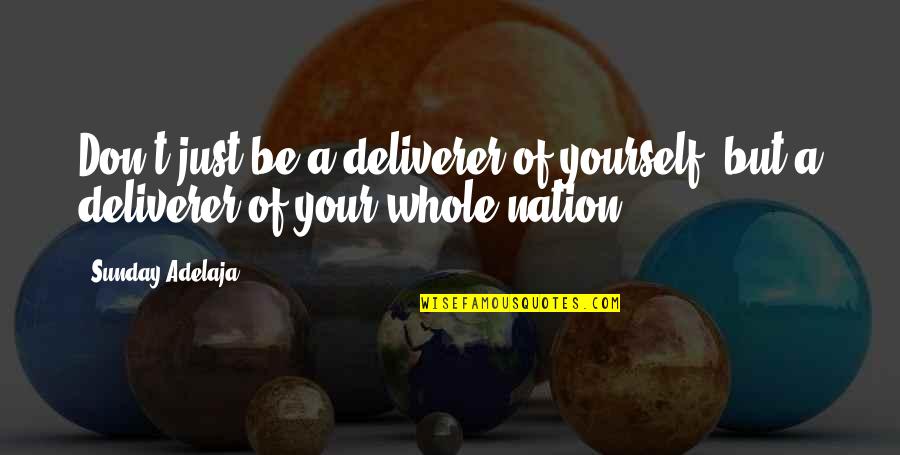 Cocanas Quotes By Sunday Adelaja: Don't just be a deliverer of yourself, but