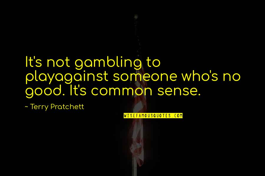 Cocanougher Flooring Quotes By Terry Pratchett: It's not gambling to playagainst someone who's no