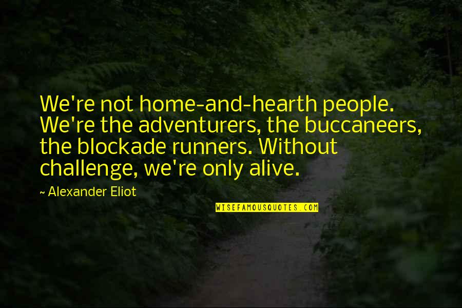 Cocanougher Ranch Quotes By Alexander Eliot: We're not home-and-hearth people. We're the adventurers, the