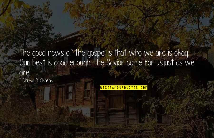 Cocanougher Ranch Quotes By Chieko N. Okazaki: The good news of the gospel is that Cocanougher Ranch Quotes By Chieko N. Okazaki: The good news of the gospel is that