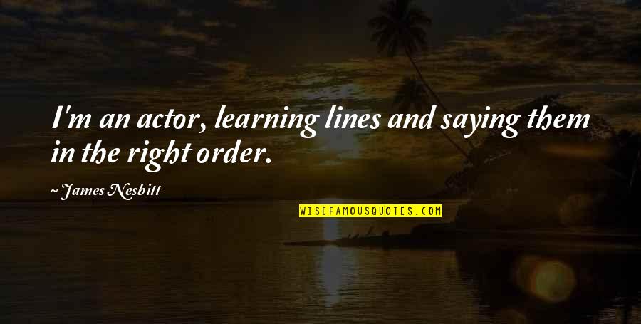 Coccaro Joseph Quotes By James Nesbitt: I'm an actor, learning lines and saying them Coccaro Joseph Quotes By James Nesbitt: I'm an actor, learning lines and saying them