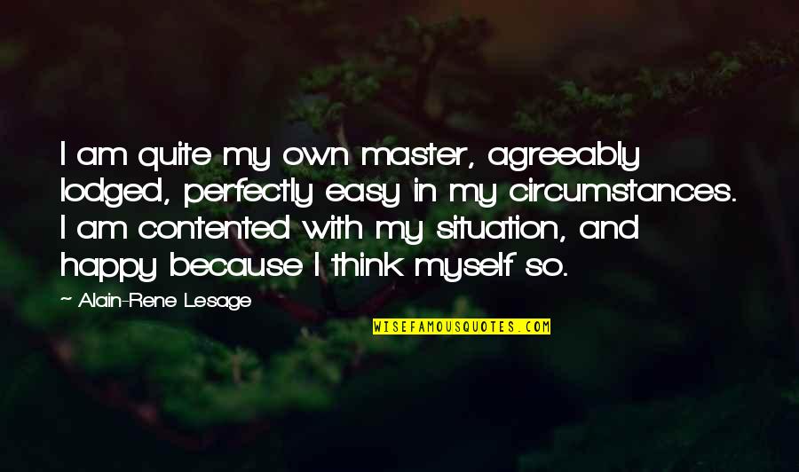 Cocchiarale Quotes By Alain-Rene Lesage: I am quite my own master, agreeably lodged, Cocchiarale Quotes By Alain-Rene Lesage: I am quite my own master, agreeably lodged,