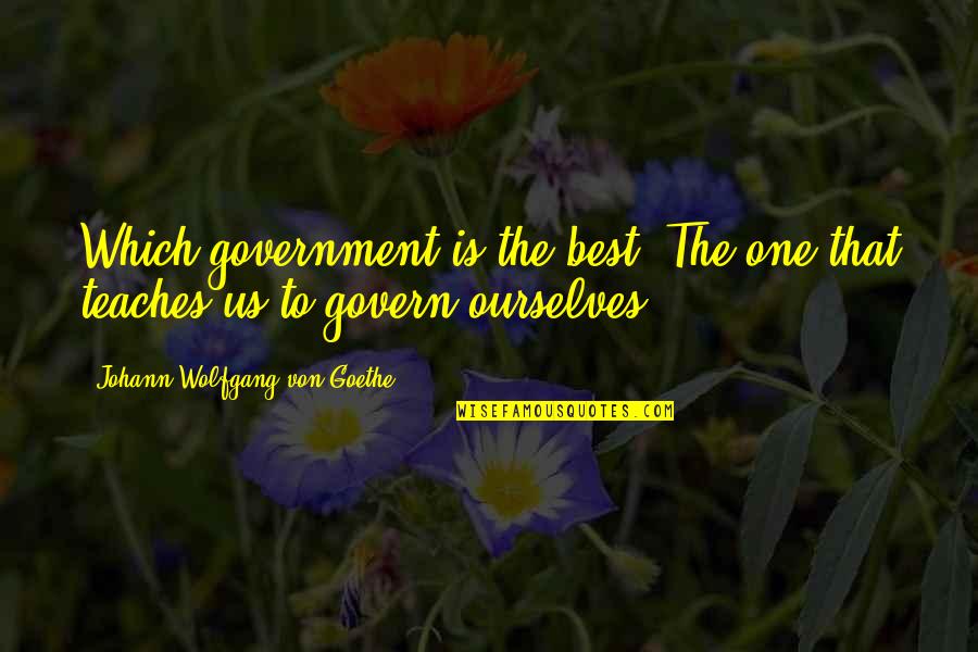Cocciante Riccardo Quotes By Johann Wolfgang Von Goethe: Which government is the best? The one that