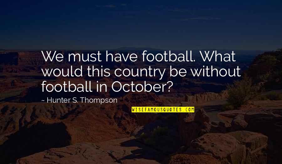 Coccinelle Quotes By Hunter S. Thompson: We must have football. What would this country