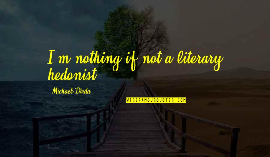 Coccotti Center Quotes By Michael Dirda: I'm nothing if not a literary hedonist.
