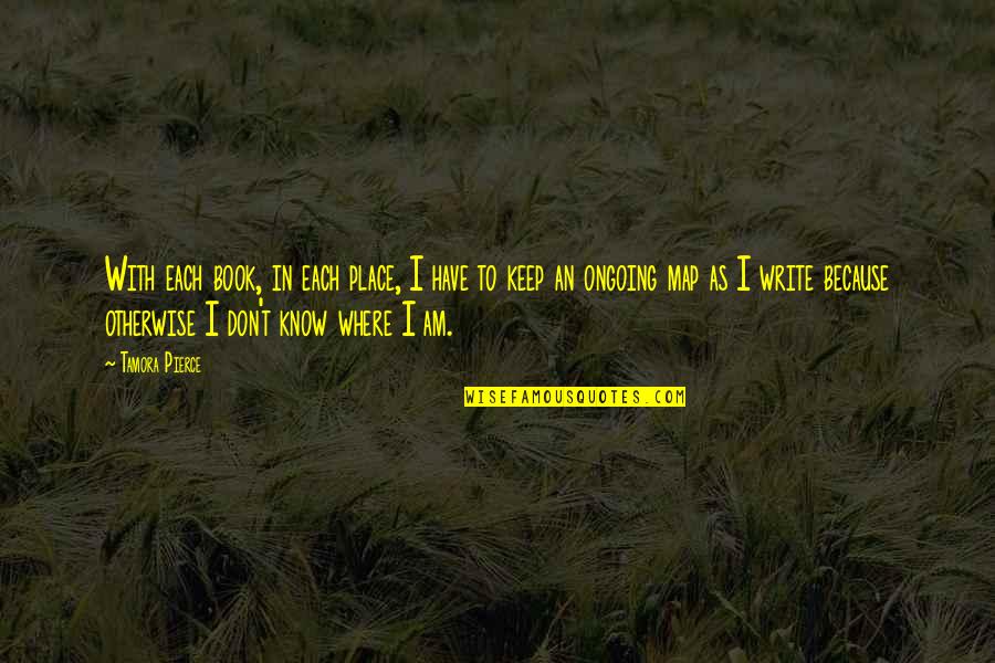 Coccyx Vs Sacrum Quotes By Tamora Pierce: With each book, in each place, I have Coccyx Vs Sacrum Quotes By Tamora Pierce: With each book, in each place, I have