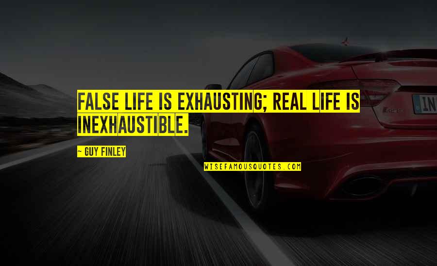 Cocek Kristali Quotes By Guy Finley: False life is exhausting; Real Life is inexhaustible.