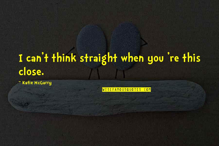 Cocek Uzivo Quotes By Katie McGarry: I can't think straight when you 're this