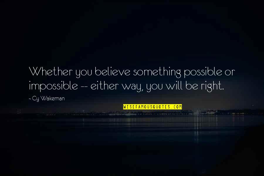 Cochabamba Cooperative School Quotes By Cy Wakeman: Whether you believe something possible or impossible --
