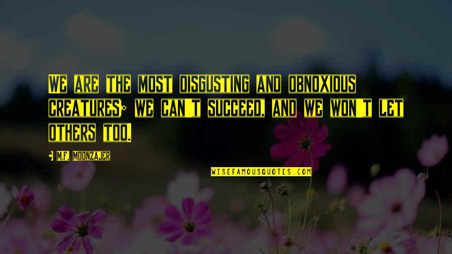 Cochabamba Quotes By M.F. Moonzajer: We are the most disgusting and obnoxious creatures; Cochabamba Quotes By M.F. Moonzajer: We are the most disgusting and obnoxious creatures;