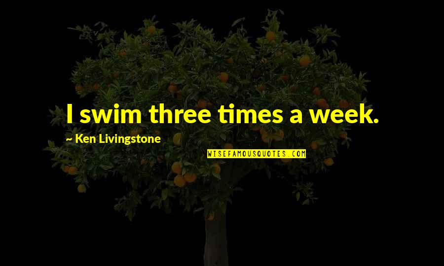 Cochard Spaniel Quotes By Ken Livingstone: I swim three times a week. Cochard Spaniel Quotes By Ken Livingstone: I swim three times a week.