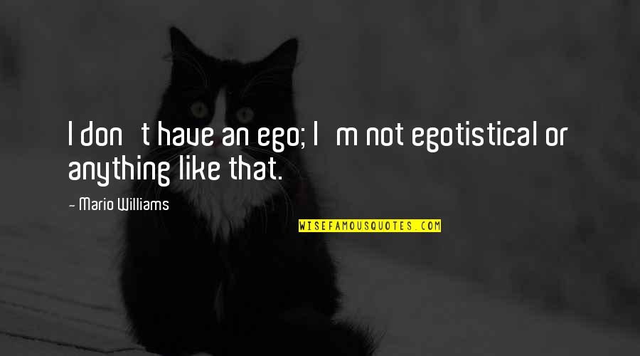 Cochard Spaniel Quotes By Mario Williams: I don't have an ego; I'm not egotistical Cochard Spaniel Quotes By Mario Williams: I don't have an ego; I'm not egotistical